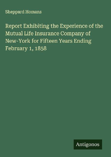 Report Exhibiting the Experience of the Mutual Life Insurance Company of New-York for Fifteen Years Ending February 1, 1858