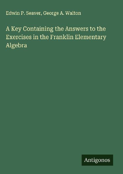 A Key Containing the Answers to the Exercises in the Franklin Elementary Algebra