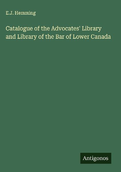 Catalogue of the Advocates Library and Library of the Bar of Lower Canada