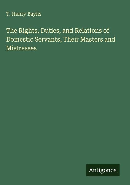 The Rights, Duties, and Relations of Domestic Servants, Their Masters and Mistresses