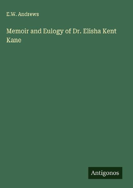 Memoir and Eulogy of Dr. Elisha Kent Kane