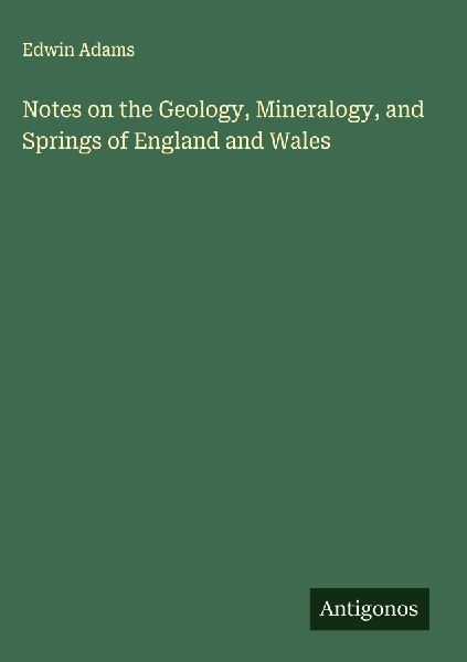 Notes on the Geology, Mineralogy, and Springs of England and Wales