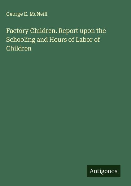 Factory Children. Report upon the Schooling and Hours of Labor of Children