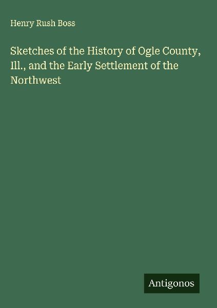 Sketches of the History of Ogle County, Ill., and the Early Settlement of the Northwest