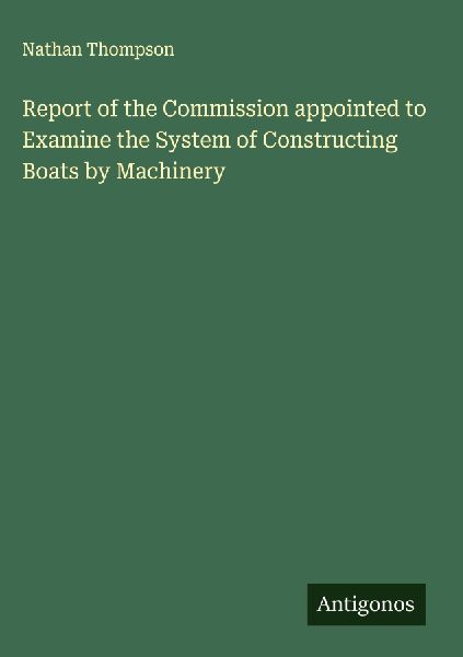 Report of the Commission appointed to Examine the System of Constructing Boats by Machinery