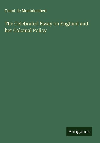 The Celebrated Essay on England and her Colonial Policy