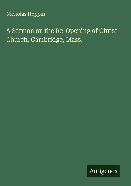 A Sermon on the Re-Opening of Christ Church, Cambridge, Mass.