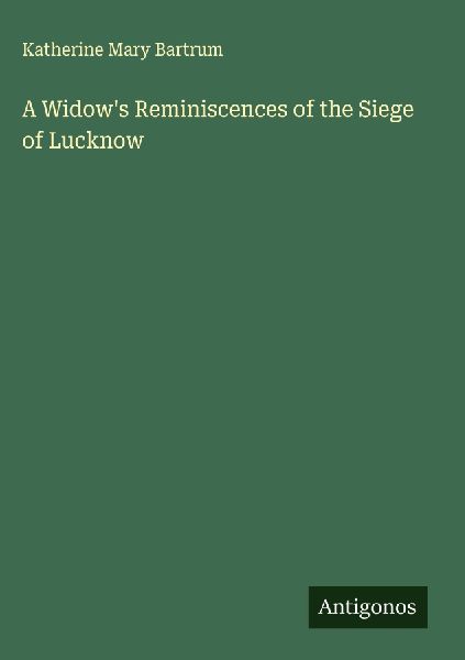 A Widows Reminiscences of the Siege of Lucknow
