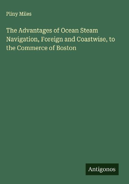The Advantages of Ocean Steam Navigation, Foreign and Coastwise, to the Commerce of Boston