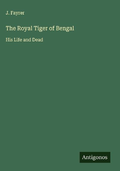 The Royal Tiger of Bengal: His Life and Dead