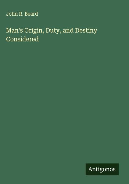 Mans Origin, Duty, and Destiny Considered