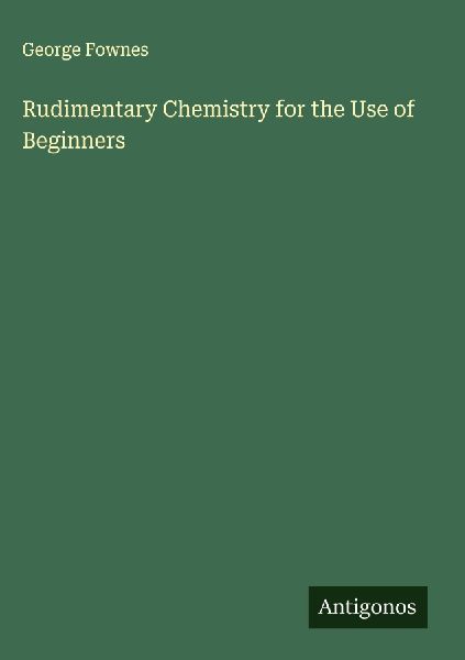 Rudimentary Chemistry for the Use of Beginners