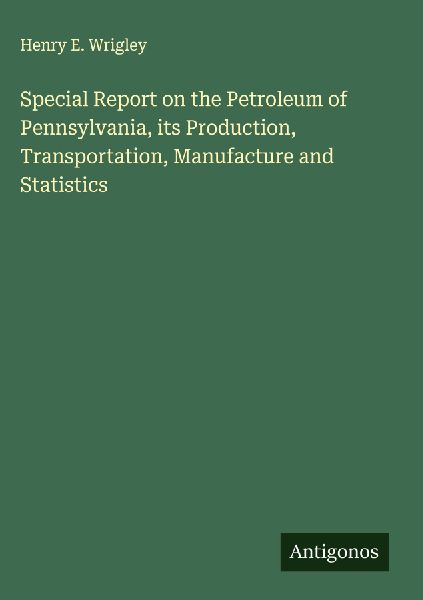 Special Report on the Petroleum of Pennsylvania, its Production, Transportation, Manufacture and Statistics