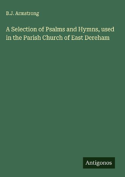 A Selection of Psalms and Hymns, used in the Parish Church of East Dereham