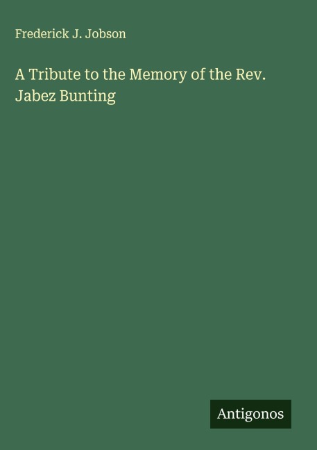 A Tribute to the Memory of the Rev. Jabez Bunting