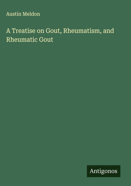 A Treatise on Gout, Rheumatism, and Rheumatic Gout