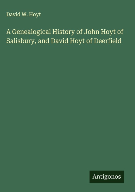 A Genealogical History of John Hoyt of Salisbury, and David Hoyt of Deerfield