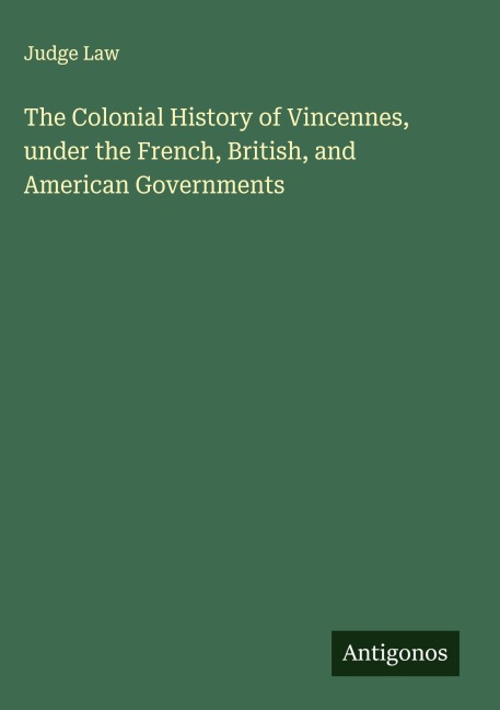 The Colonial History of Vincennes, under the French, British, and American Governments