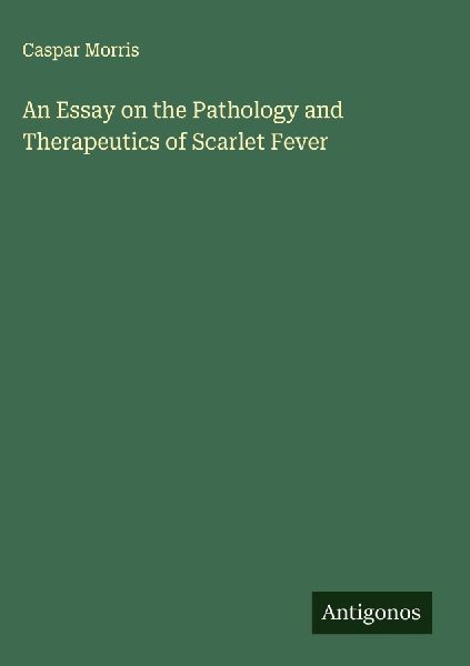 An Essay on the Pathology and Therapeutics of Scarlet Fever