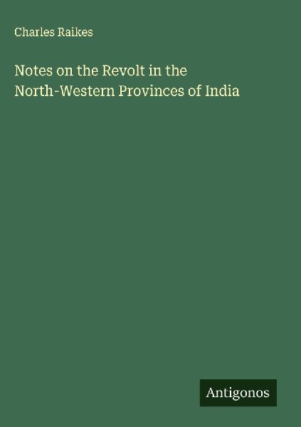 Notes on the Revolt in the North-Western Provinces of India