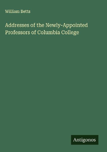 Addresses of the Newly-Appointed Professors of Columbia College