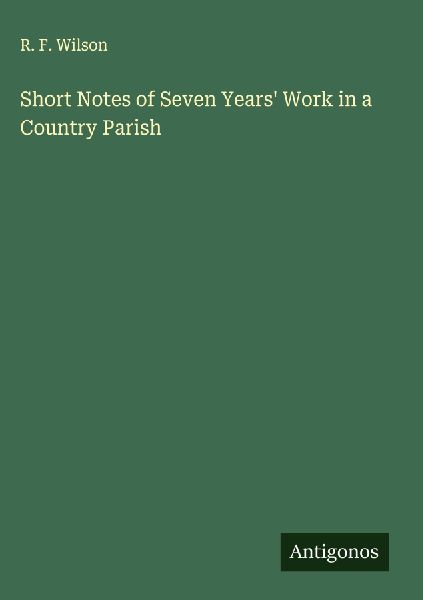 Short Notes of Seven Years Work in a Country Parish