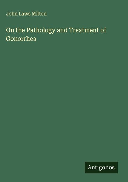 On the Pathology and Treatment of Gonorrhea