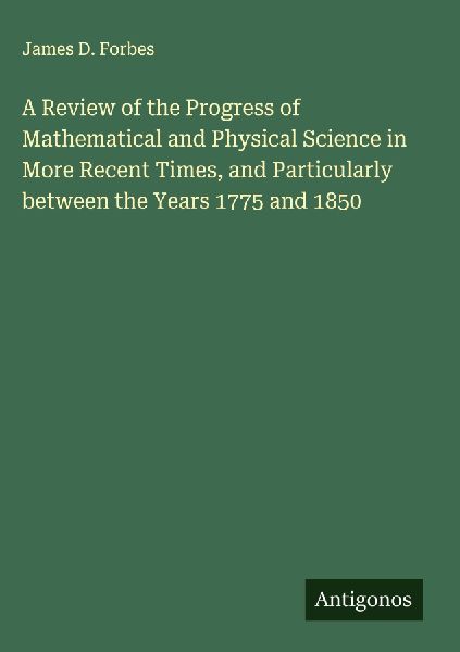 A Review of the Progress of Mathematical and Physical Science in More Recent Times, and Particularly between the Years 1775 and 1850