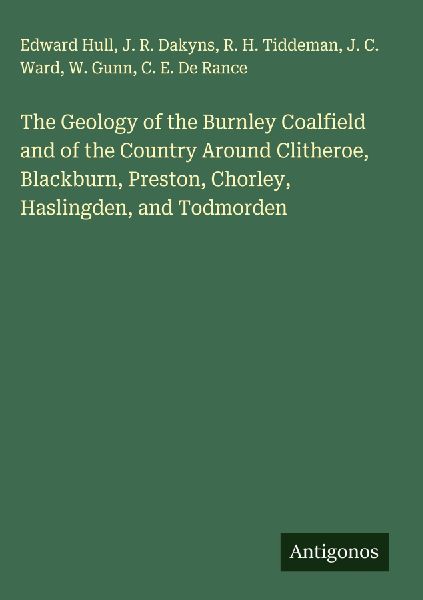 The Geology of the Burnley Coalfield and of the Country Around Clitheroe, Blackburn, Preston, Chorley, Haslingden, and Todmorden