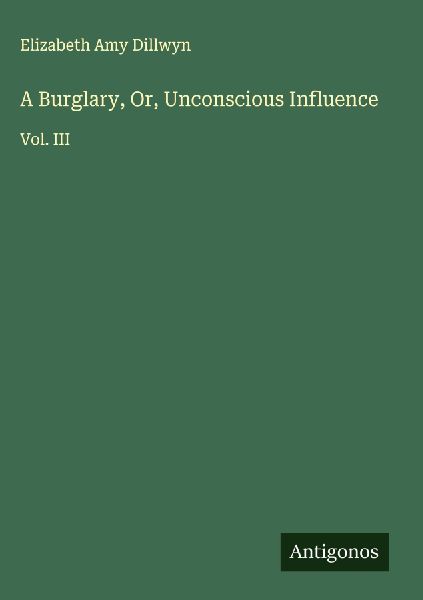 A Burglary, Or, Unconscious Influence: Vol. III