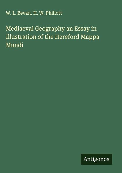 Mediaeval Geography an Essay in Illustration of the Hereford Mappa Mundi