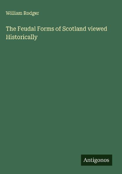 The Feudal Forms of Scotland viewed Historically
