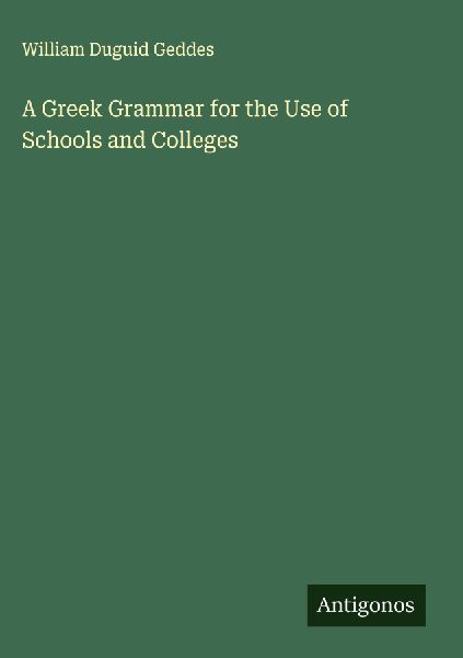 A Greek Grammar for the Use of Schools and Colleges