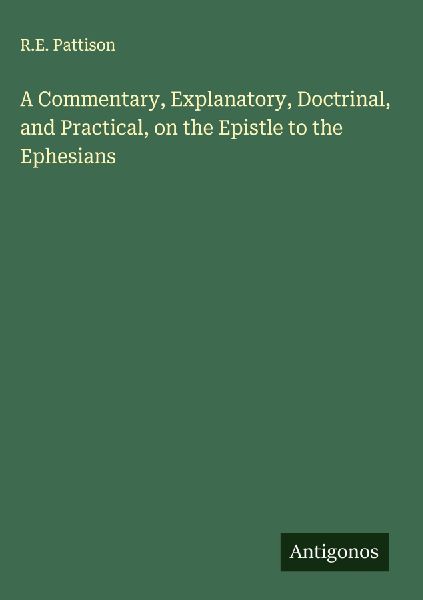 A Commentary, Explanatory, Doctrinal, and Practical, on the Epistle to the Ephesians