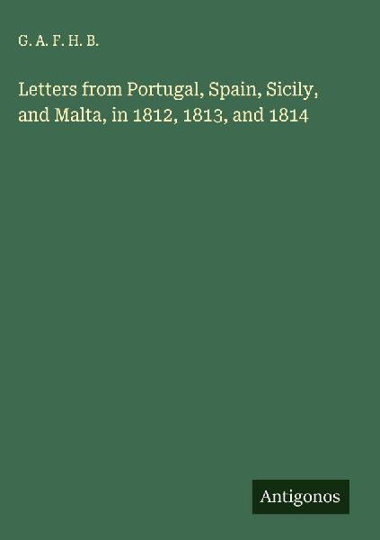 Letters from Portugal, Spain, Sicily, and Malta, in 1812, 1813, and 1814