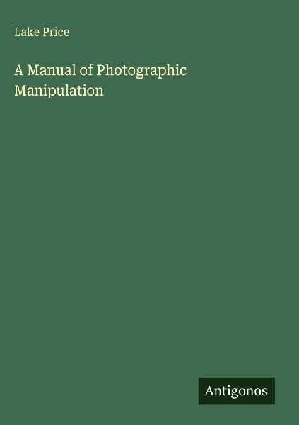 A Manual of Photographic Manipulation