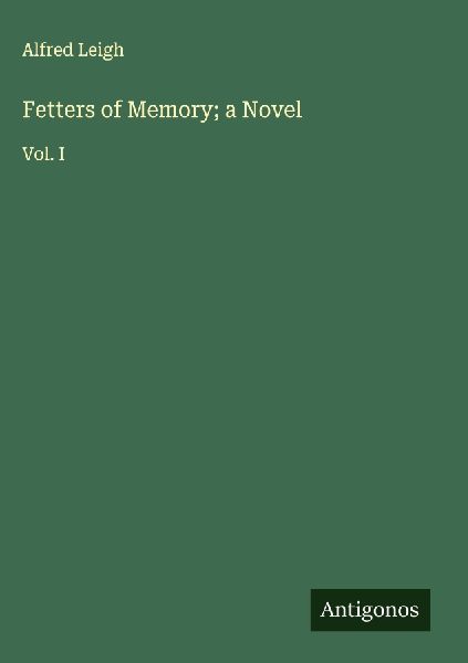 Fetters of Memory; a Novel: Vol. I