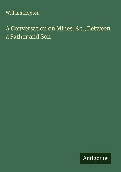 A Conversation on Mines, &c., Between a Father and Son
