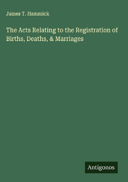 The Acts Relating to the Registration of Births, Deaths, & Marriages