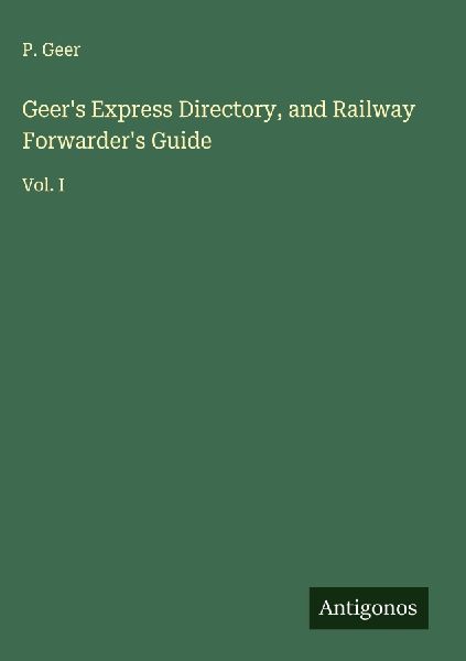 Geers Express Directory, and Railway Forwarders Guide: Vol. I