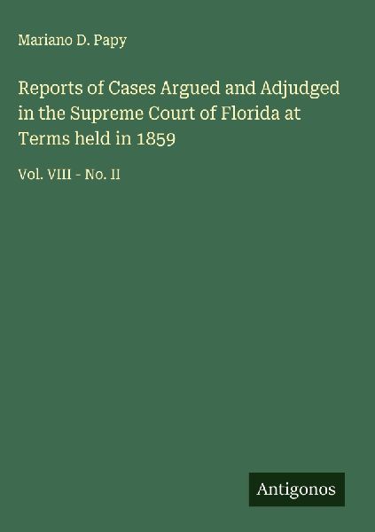 Reports of Cases Argued and Adjudged in the Supreme Court of Florida at Terms held in 1859: Vol. VIII - No. II