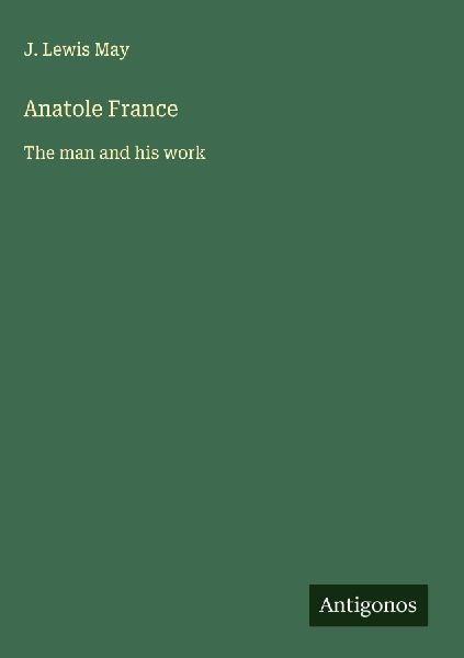 Anatole France: The man and his work