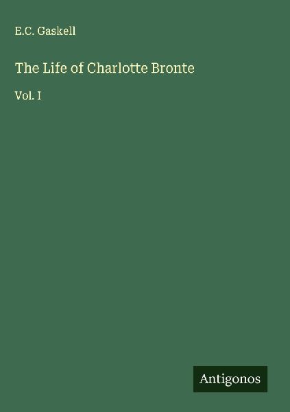 The Life of Charlotte Bronte: Vol. I