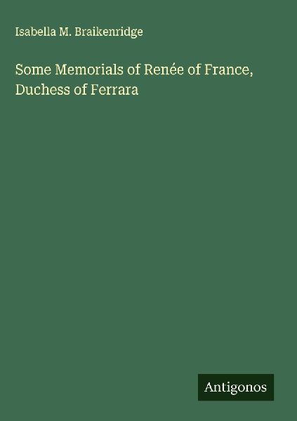 Some Memorials of Renée of France, Duchess of Ferrara