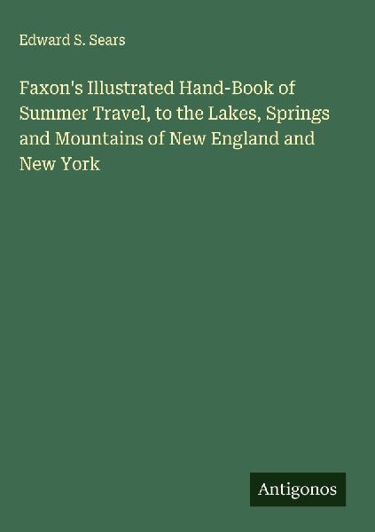 Faxons Illustrated Hand-Book of Summer Travel, to the Lakes, Springs and Mountains of New England and New York