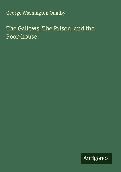 The Gallows: The Prison, and the Poor-house