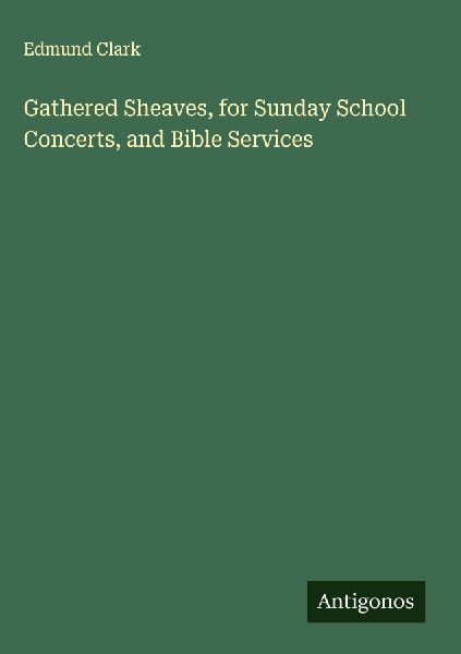 Gathered Sheaves, for Sunday School Concerts, and Bible Services