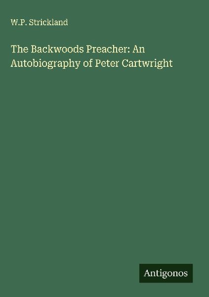The Backwoods Preacher: An Autobiography of Peter Cartwright