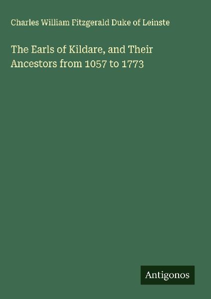 The Earls of Kildare, and Their Ancestors from 1057 to 1773