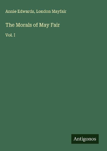 The Morals of May Fair: Vol. I